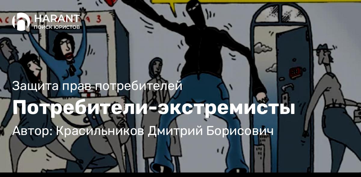 Юрист Красильников Дмитрий Борисович объясняет: Потребители-экстремисты