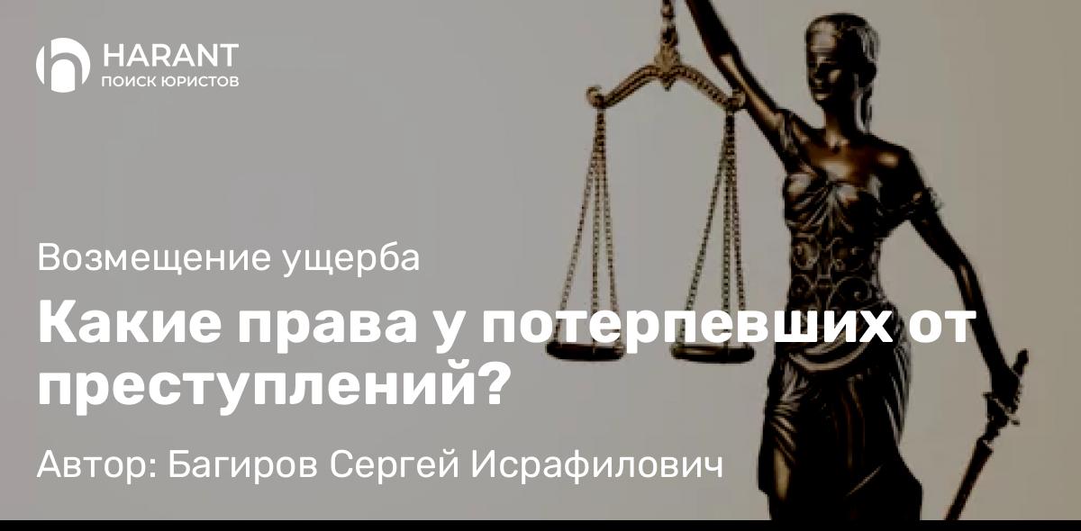 Юрист Багиров Сергей Исрафилович объясняет: Какие права у потерпевших от преступлений?