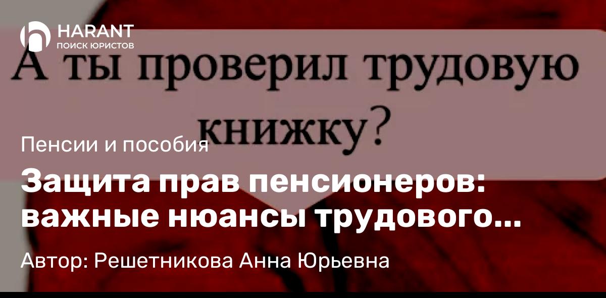 Юрист Решетникова Анна Юрьевна объясняет: Защита прав пенсионеров: важные нюансы трудового стажа до 2002 года.