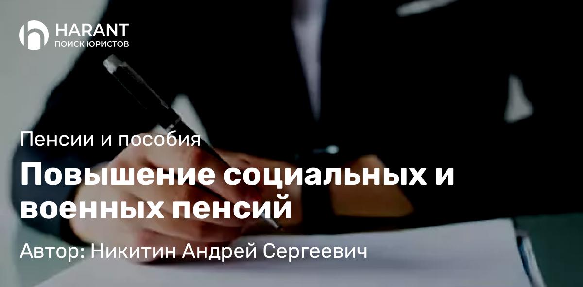 Адвокат Никитин Андрей Сергеевич объясняет: Повышение социальных и военных пенсий