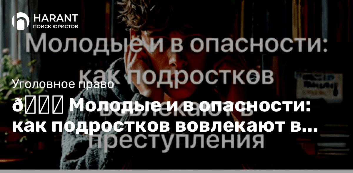 Молодые и в опасности: как подростков вовлекают в преступления