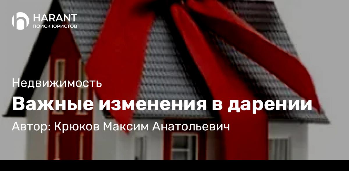 Адвокат Крюков Максим Анатольевич объясняет: Важные изменения в дарении
