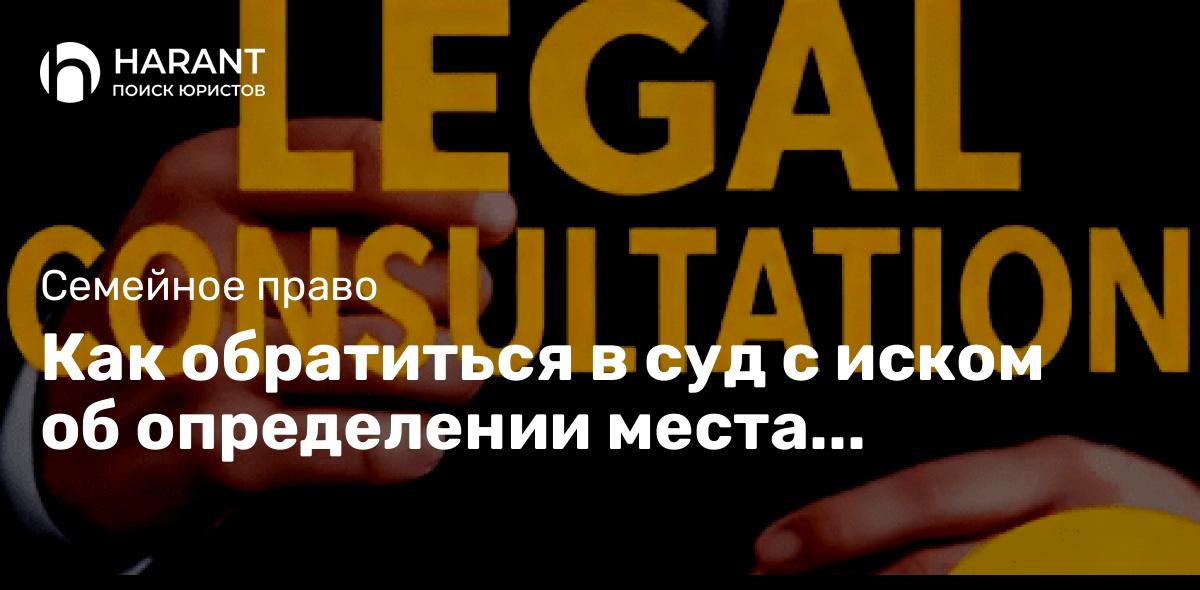 Как обратиться в суд с иском об определении места жительства ребенка?