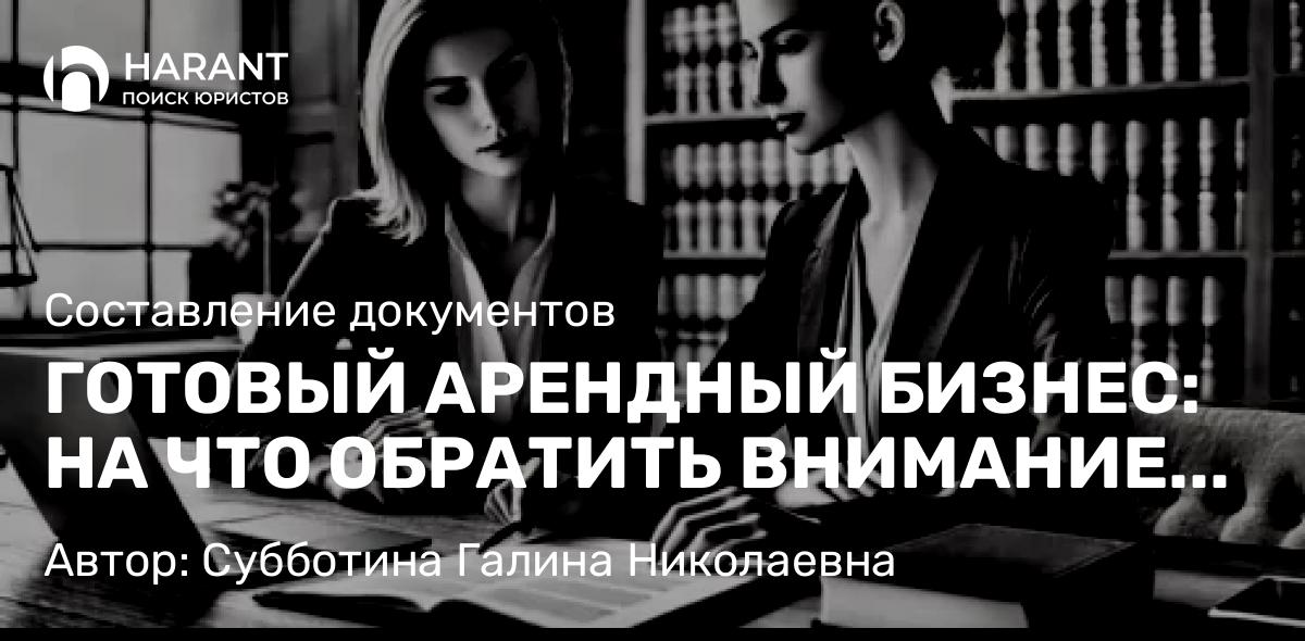 Юрист Субботина Галина Николаевна объясняет: ГОТОВЫЙ АРЕНДНЫЙ БИЗНЕС: НА ЧТО ОБРАТИТЬ ВНИМАНИЕ ПРИ ПОКУПКЕ?