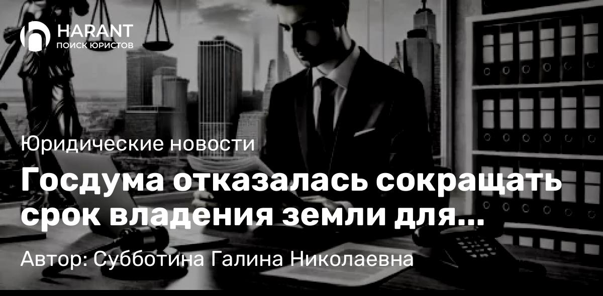 Юрист Субботина Галина Николаевна объясняет: Госдума отказалась сокращать срок владения земли для продажи без налога
