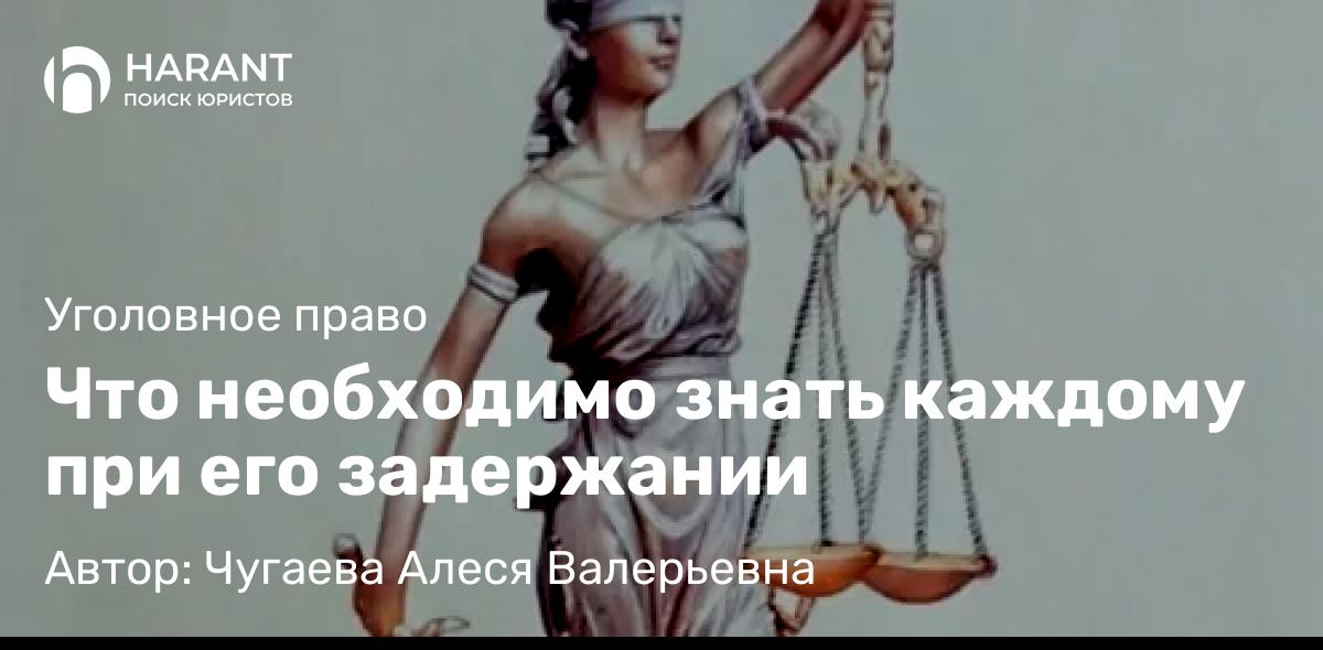 Адвокат Чугаева Алеся Валерьевна объясняет: Что необходимо знать каждому при его задержании