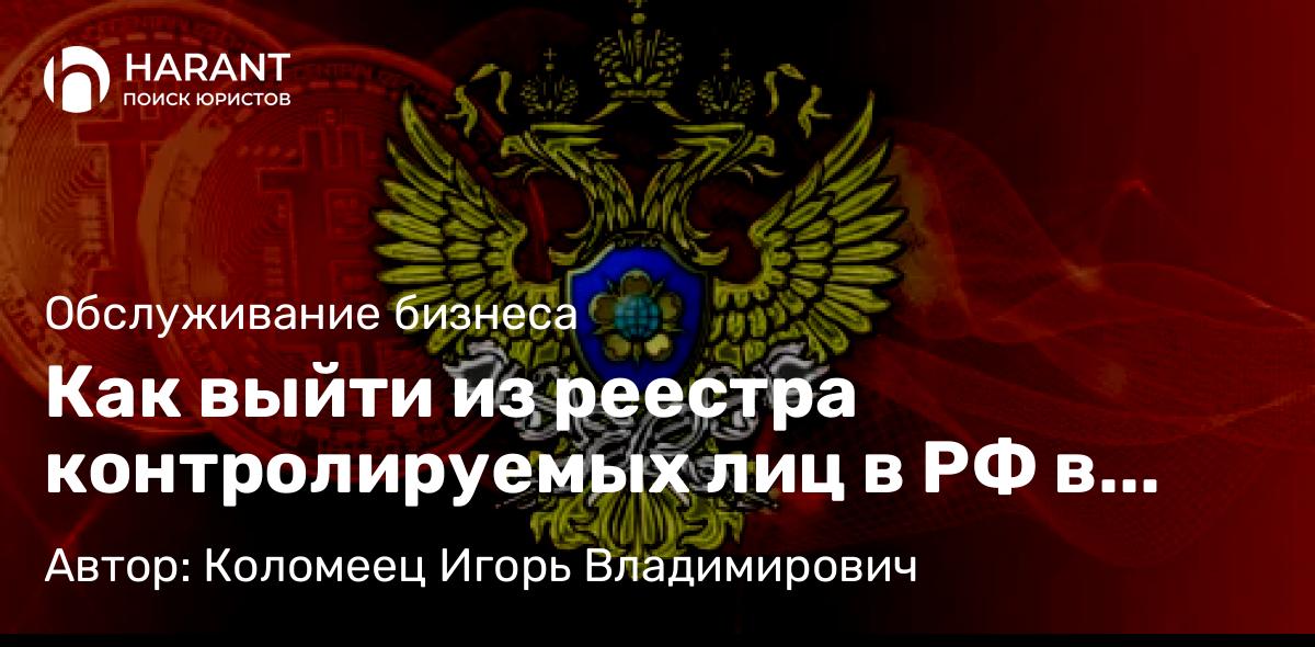 Юрист Коломеец Игорь Владимирович объясняет: Как выйти из реестра контролируемых лиц в РФ в 2025 году?