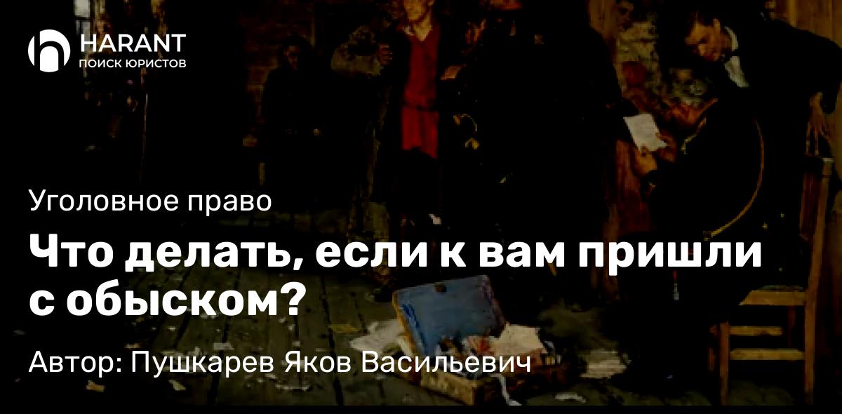 Адвокат Пушкарев Яков Васильевич объясняет: Что делать, если к вам пришли с обыском?