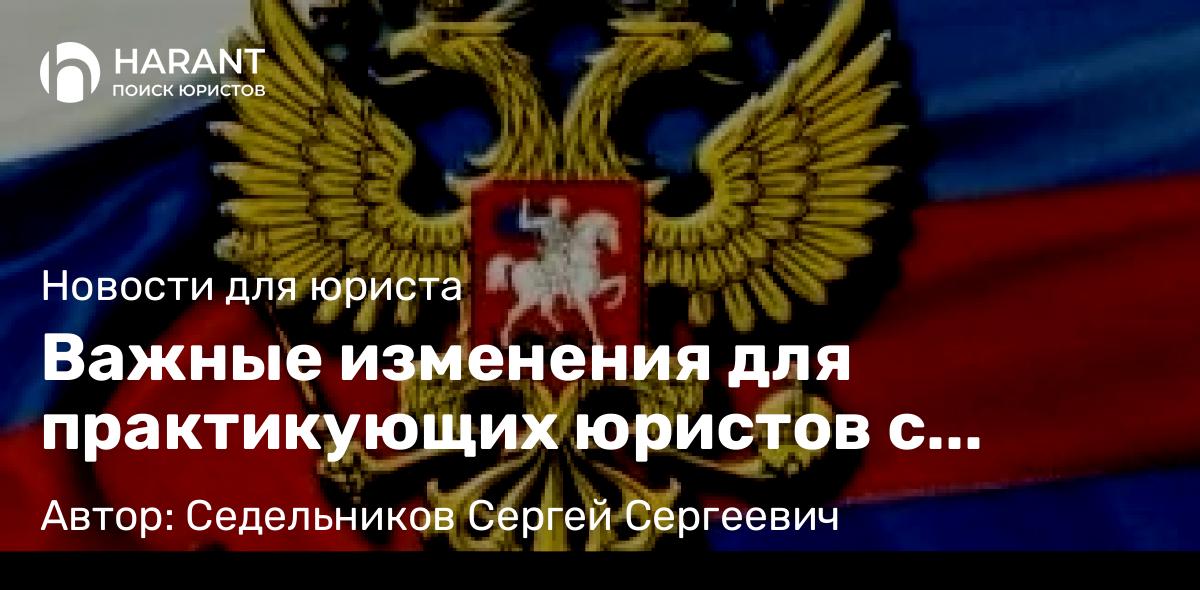 Юрист Седельников Сергей Сергеевич объясняет: Важные изменения для практикующих юристов с 01.01.2026.