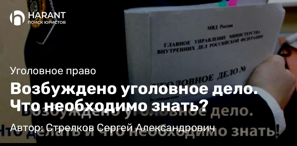 Адвокат Стрелков Сергей Александрович объясняет: Возбуждено уголовное дело. Что необходимо знать?