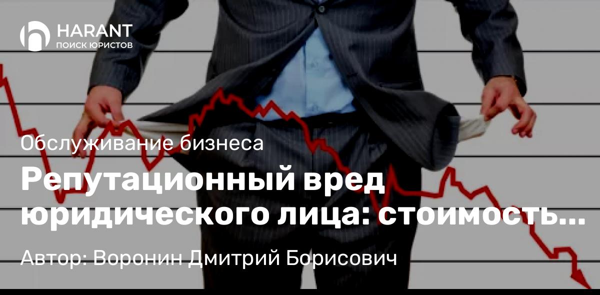 Юрист Воронин Дмитрий Борисович объясняет: Репутационный вред юридического лица: стоимость компенсации