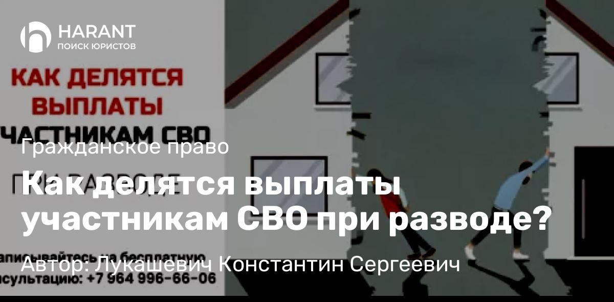Юрист Лукашевич Константин Сергеевич объясняет: Как делятся выплаты участникам СВО при разводе?