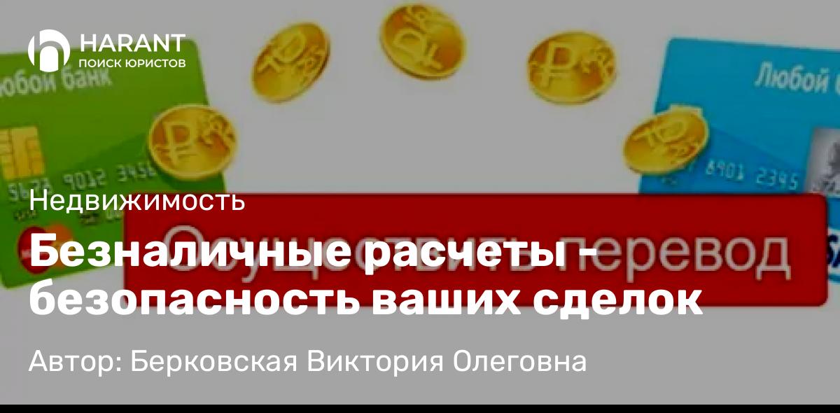 Юрист Берковская Виктория Олеговна объясняет: Безналичные расчеты – безопасность ваших сделок