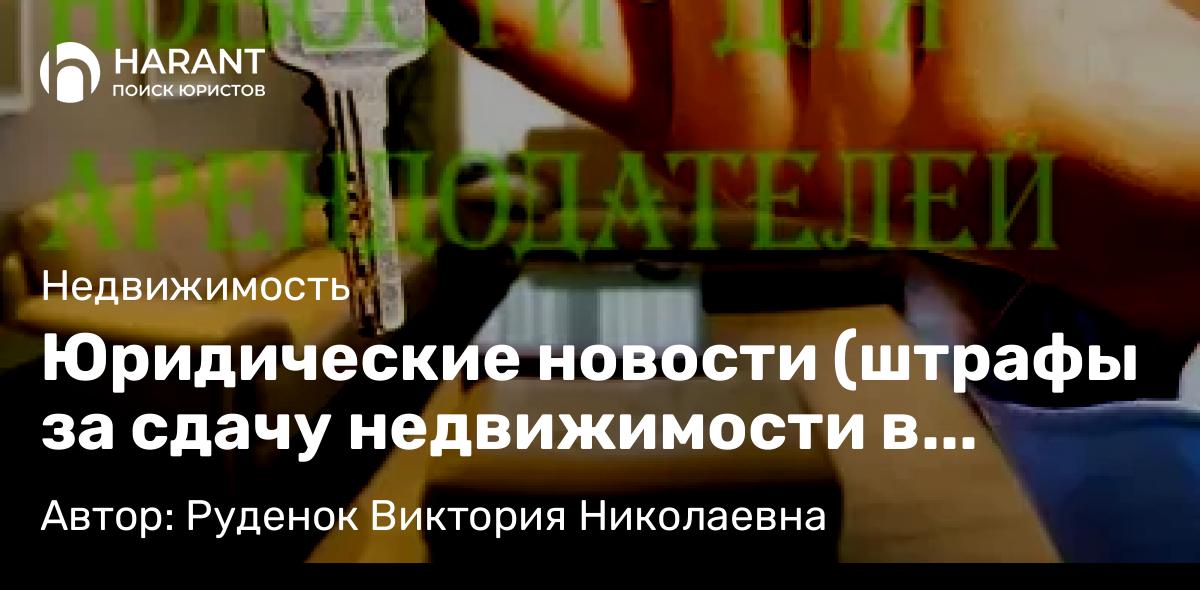 Юрист Руденок Виктория Николаевна объясняет: Юридические новости (штрафы за сдачу недвижимости в аренду ,без договора).