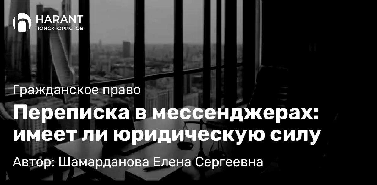 Юрист Шамарданова Елена Сергеевна объясняет: Переписка в мессенджерах: имеет ли юридическую силу
