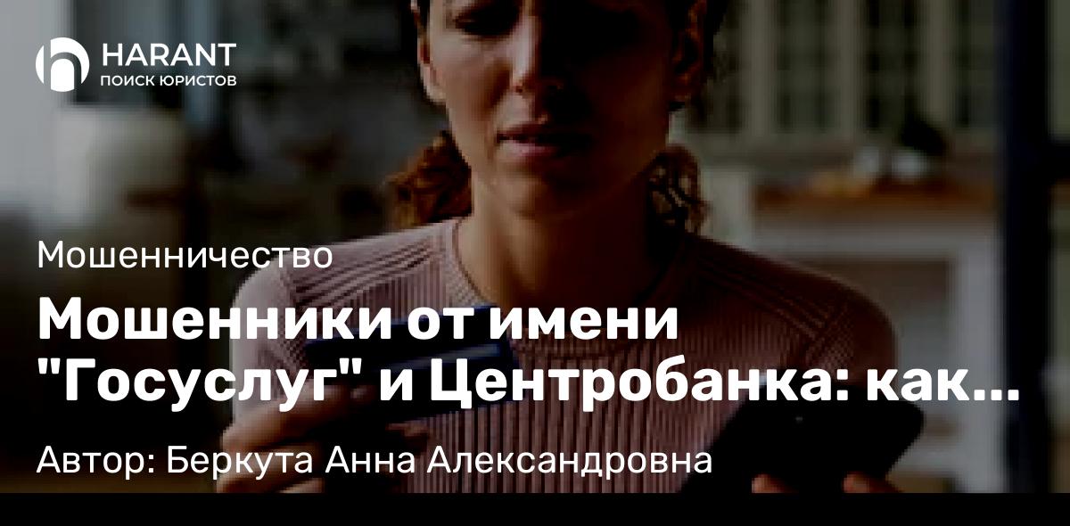 Юрист Беркута Анна Александровна объясняет: Мошенники от имени “Госуслуг” и Центробанка: как вернуть украденные деньги