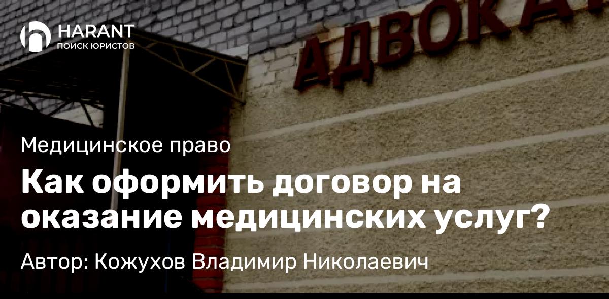 Адвокат Кожухов Владимир Николаевич объясняет: Как оформить договор на оказание медицинских услуг?