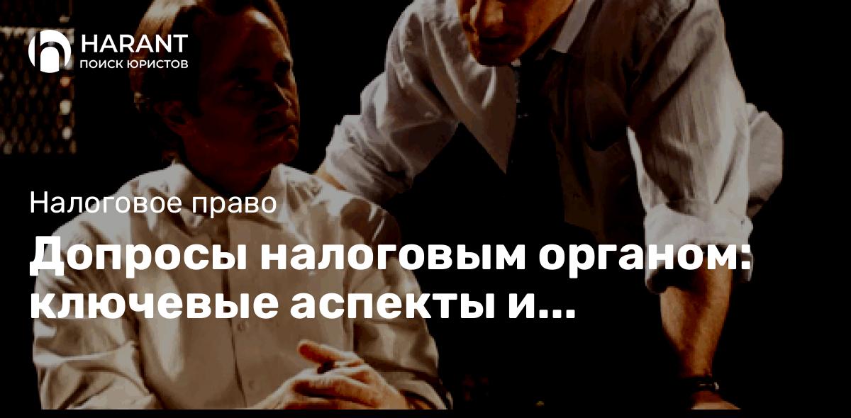 Допросы налоговым органом: ключевые аспекты и рекомендации