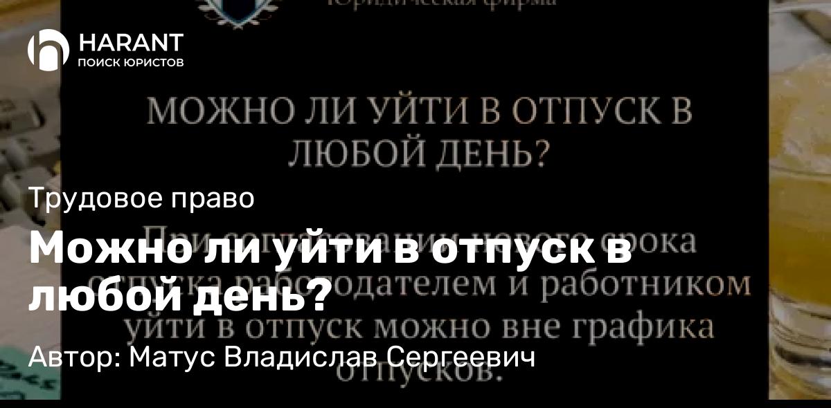 Юрист Матус Владислав Сергеевич объясняет: Можно ли уйти в отпуск в любой день?