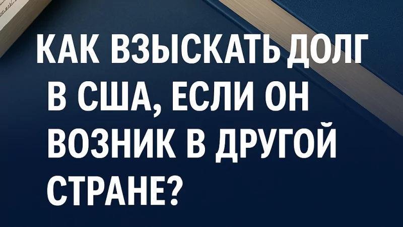 Адвокат Кузнецов Артур Рудольфович объясняет: Как взыскать долг в США, даже если он возник в другой стране?