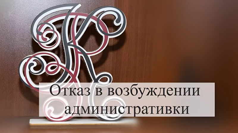 Адвокат Кацайлиди Андрей Валерьевич объясняет: Что будет если в возбуждении дела об административном правонарушении отказано?
