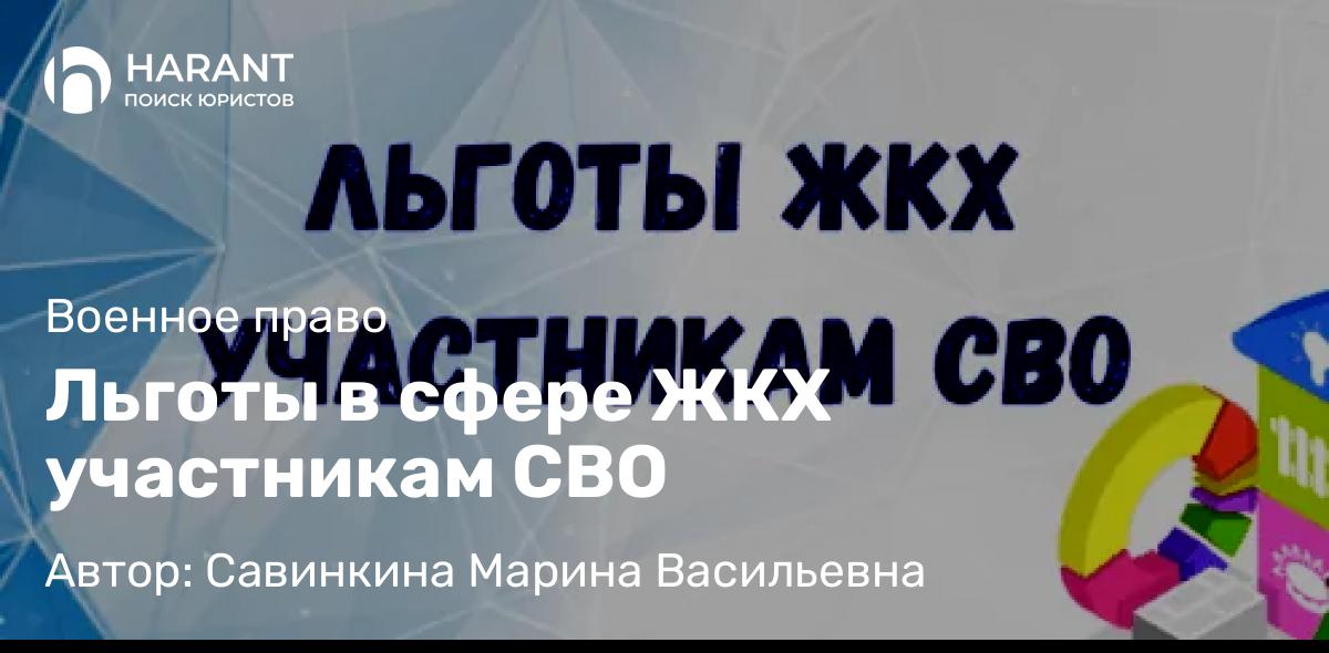 Юрист Савинкина Марина Васильевна объясняет: Льготы в сфере ЖКХ участникам СВО