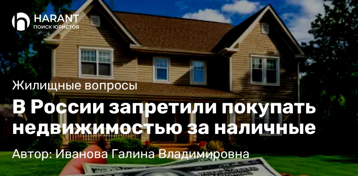 Юрист Иванова Галина Владимировна объясняет: В России запретили покупать недвижимостью за наличные