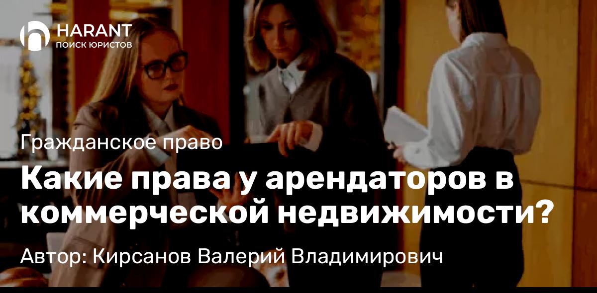 Юрист Кирсанов Валерий Владимирович объясняет: Какие права у арендаторов в коммерческой недвижимости?
