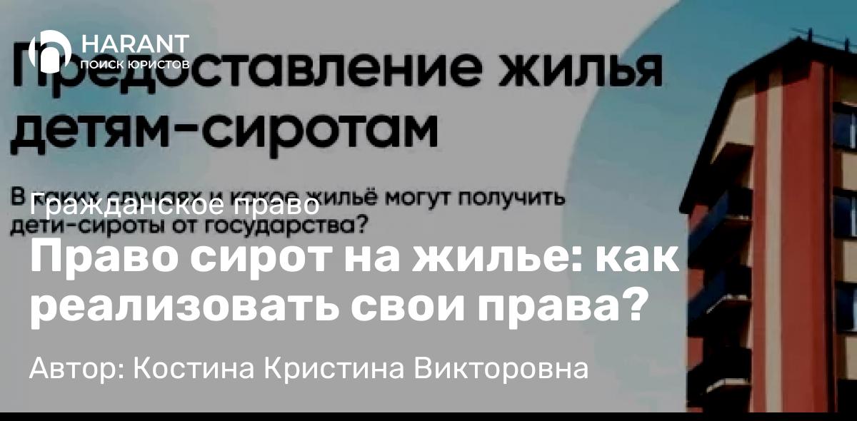 Юрист Костина Кристина Викторовна объясняет: Право сирот на жилье: как реализовать свои права?