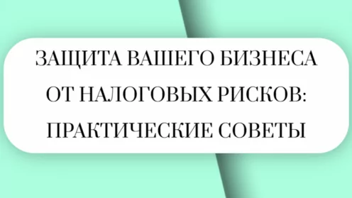 🔎ЗАЩИТА ВАШЕГО БИЗНЕСА ОТ НАЛОГОВЫХ РИСКОВ: ПРАКТИЧЕСКИЕ СОВЕТЫ