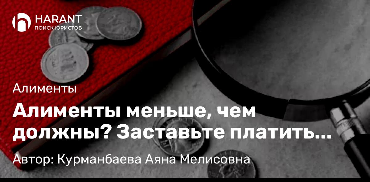 Юрист Курманбаева Аяна Мелисовна объясняет: Алименты меньше, чем должны? Заставьте платить по-новому!