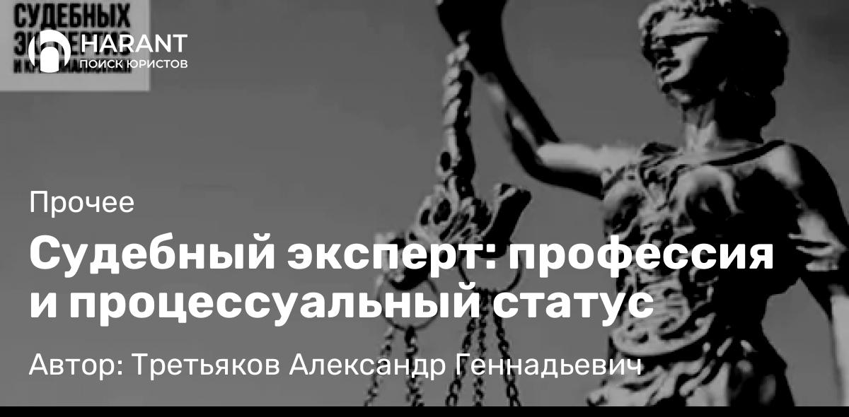Юрист Третьяков Александр Геннадьевич объясняет: Судебный эксперт: профессия и процессуальный статус  