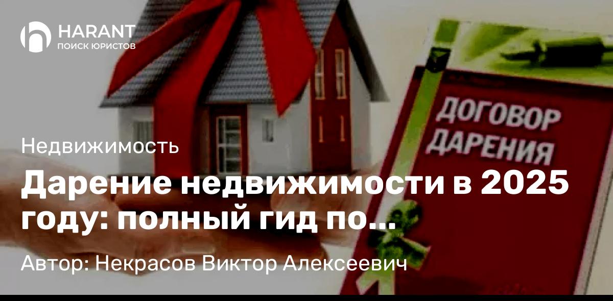 Юрист Некрасов Виктор Алексеевич объясняет: Дарение недвижимости в 2025 году: полный гид по оформлению и рискам