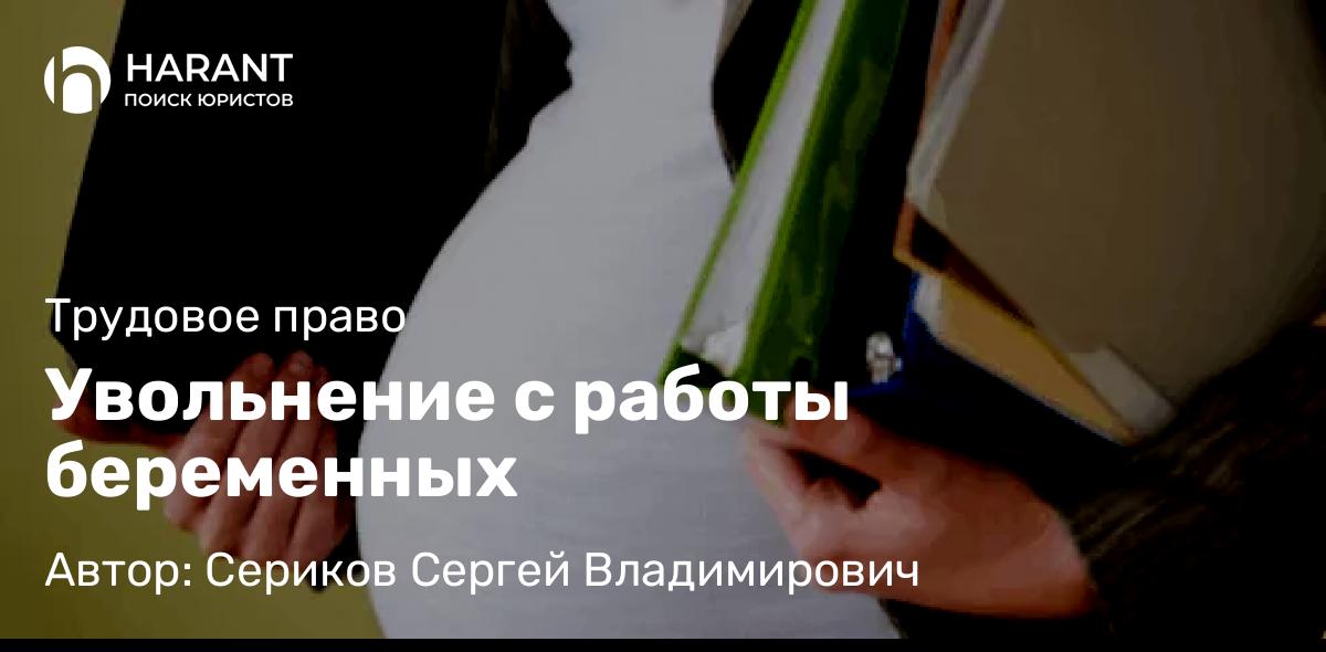 Юрист Сериков Сергей Владимирович объясняет: Увольнение с работы беременных