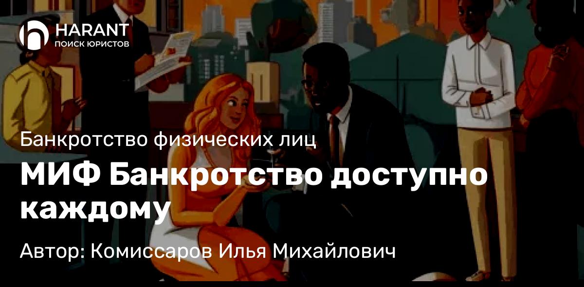 Юрист Комиссаров Илья Михайлович объясняет: МИФ Банкротство доступно каждому