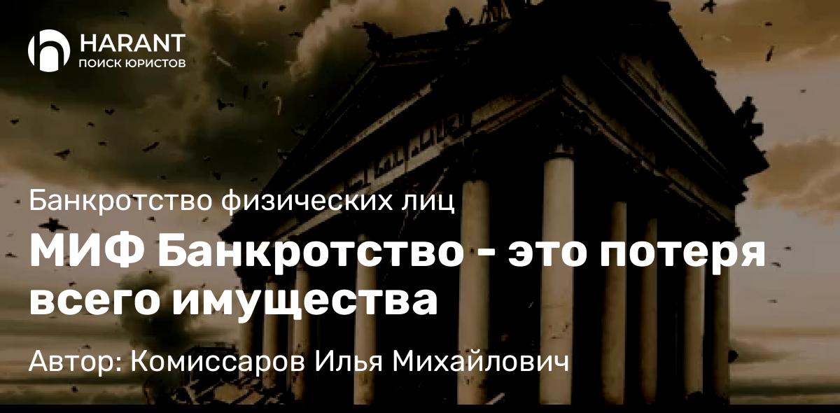 Юрист Комиссаров Илья Михайлович объясняет: МИФ Банкротство – это потеря всего имущества