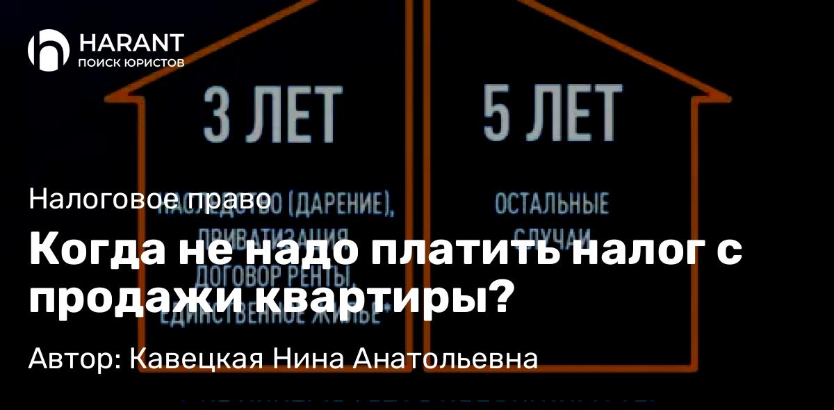 Юрист Кавецкая Нина Анатольевна объясняет: Когда не надо платить налог с продажи квартиры?