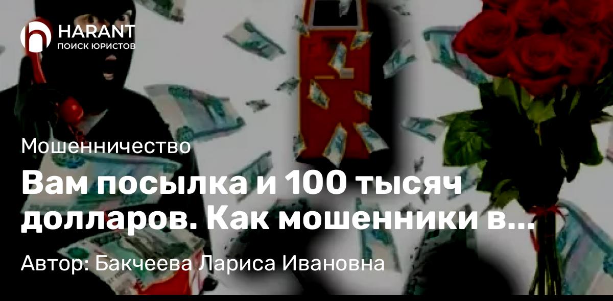 Адвокат Бакчеева Лариса Ивановна объясняет: Вам посылка и 100 тысяч долларов. Как мошенники в соцсетях заманивают незамужних женщин.
