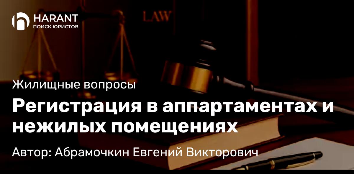 Адвокат Абрамочкин Евгений Викторович объясняет: Регистрация в аппартаментах и нежилых помещениях