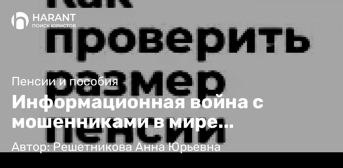 Юрист Решетникова Анна Юрьевна объясняет: Информационная война с мошенниками в мире пенсионных расчетов!