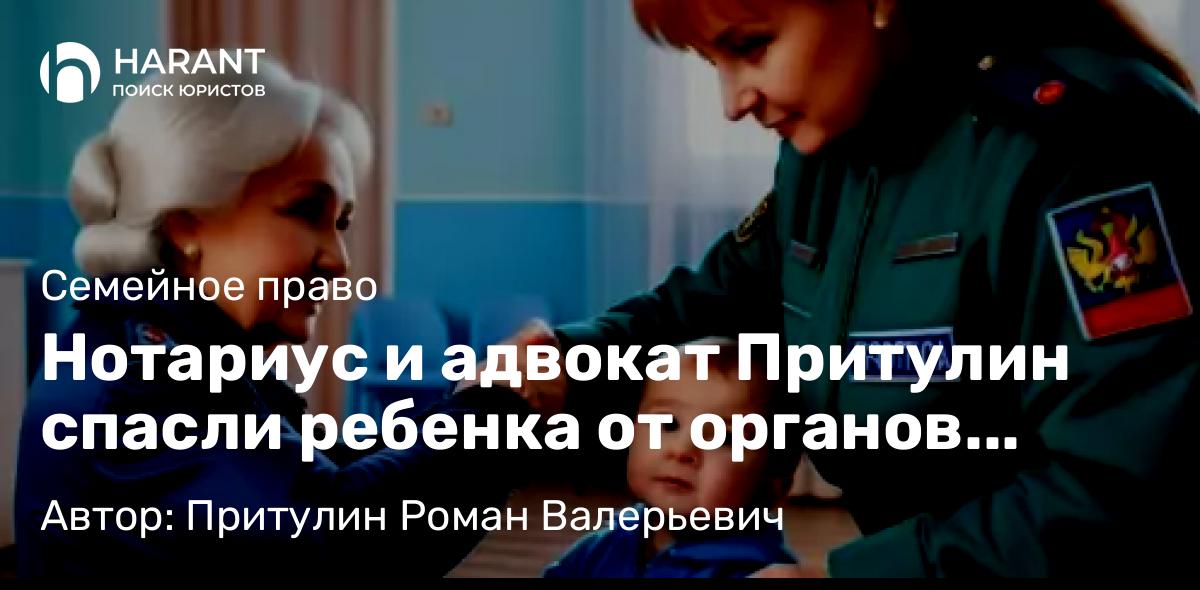 Адвокат Притулин Роман Валерьевич объясняет: Нотариус и адвокат Притулин спасли ребенка от органов опеки