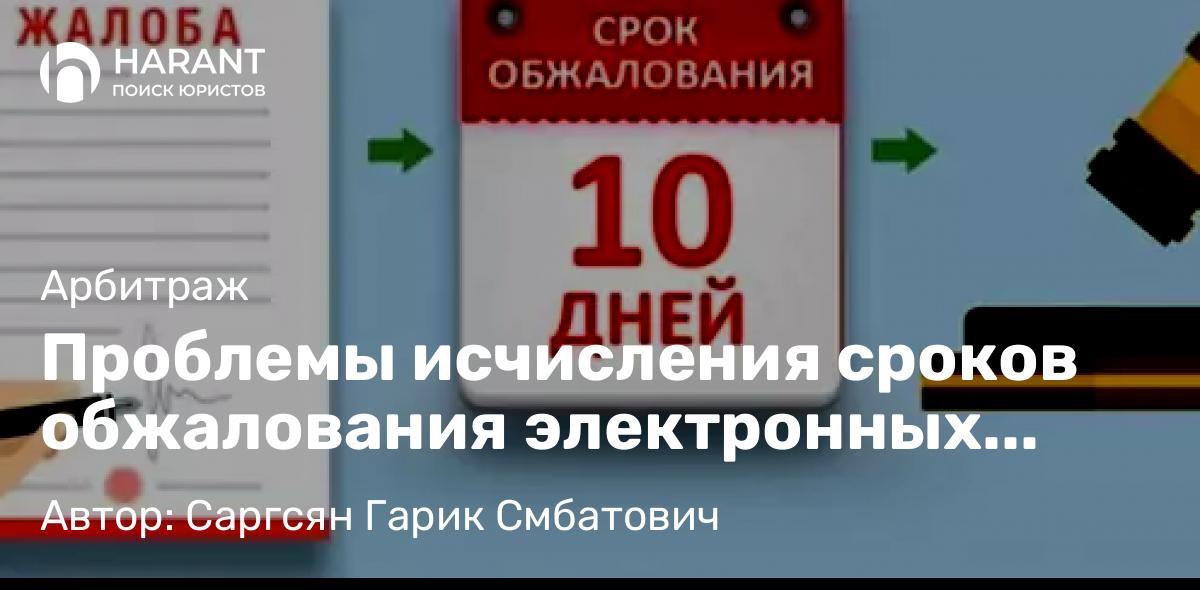 Адвокат Саргсян Гарик Смбатович объясняет: Проблемы исчисления сроков обжалования электронных судебных актов в арбитражном процессе.