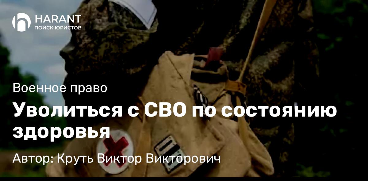 Адвокат Круть Виктор Викторович объясняет: Уволиться с СВО по состоянию здоровья