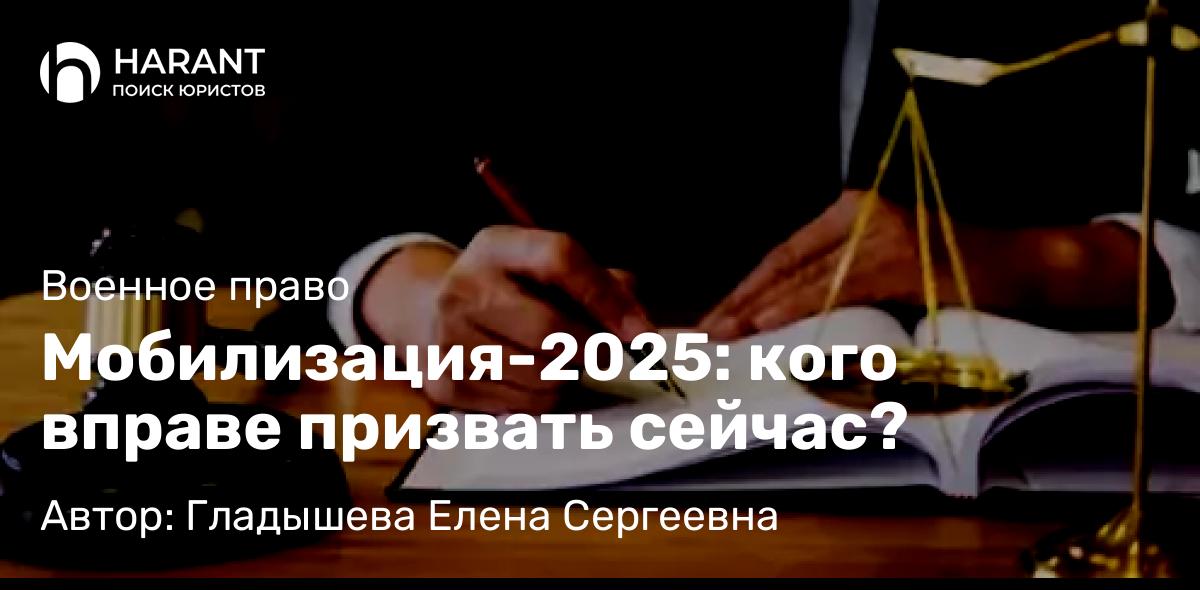 Юрист Гладышева Елена Сергеевна объясняет: Мобилизация-2025: кого вправе призвать сейчас?