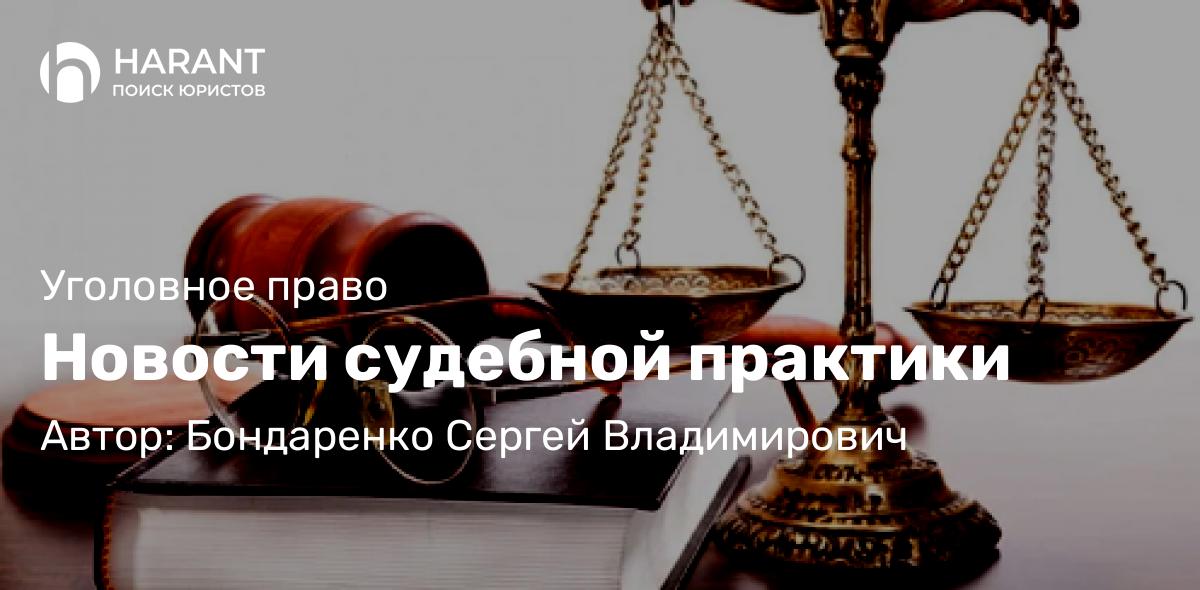 Адвокат Бондаренко Сергей Владимирович объясняет: Новости судебной практики