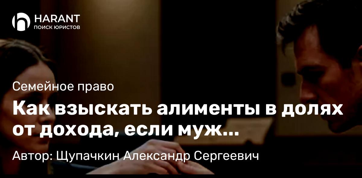 Юрист Щупачкин Александр Сергеевич объясняет: Как взыскать алименты в долях от дохода, если муж безработный?
