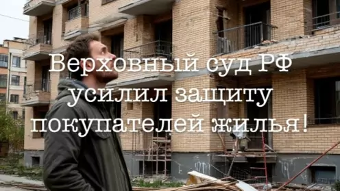 Верховный суд РФ усилил защиту покупателей жилья!