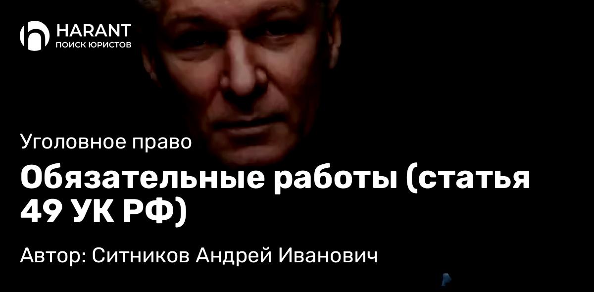 Адвокат Ситников Андрей Иванович объясняет: Обязательные работы (статья 49 УК РФ)