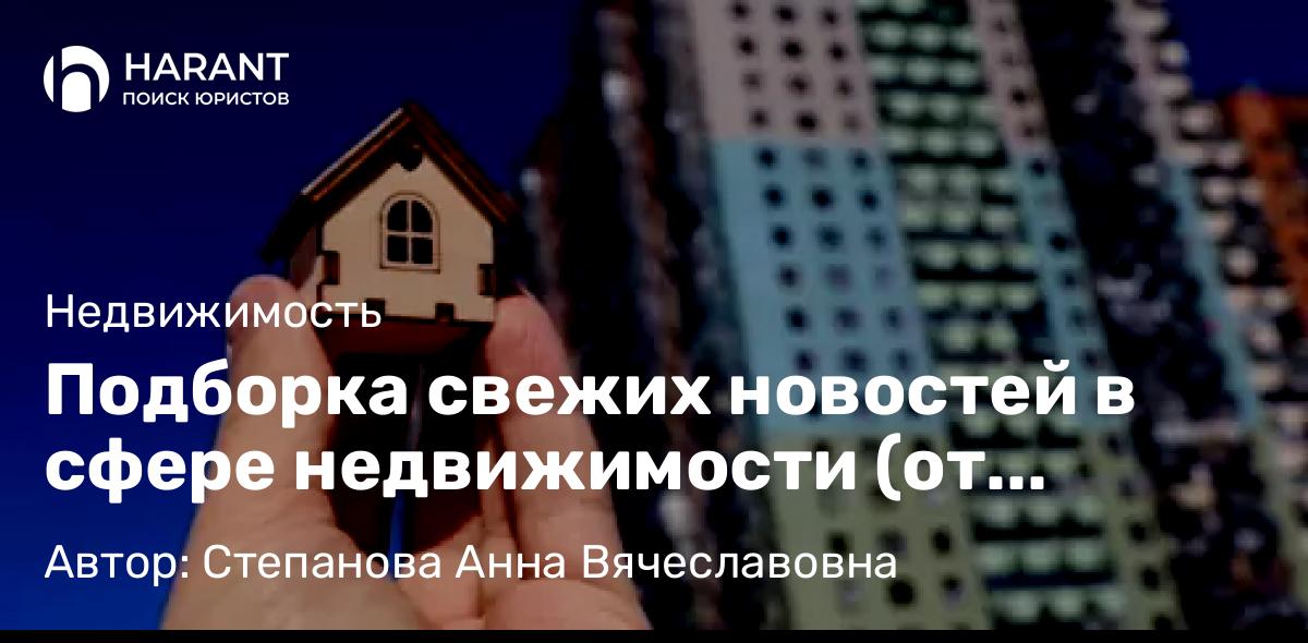Юрист Степанова Анна Вячеславовна объясняет: Подборка свежих новостей в сфере недвижимости (от 18.08.25)