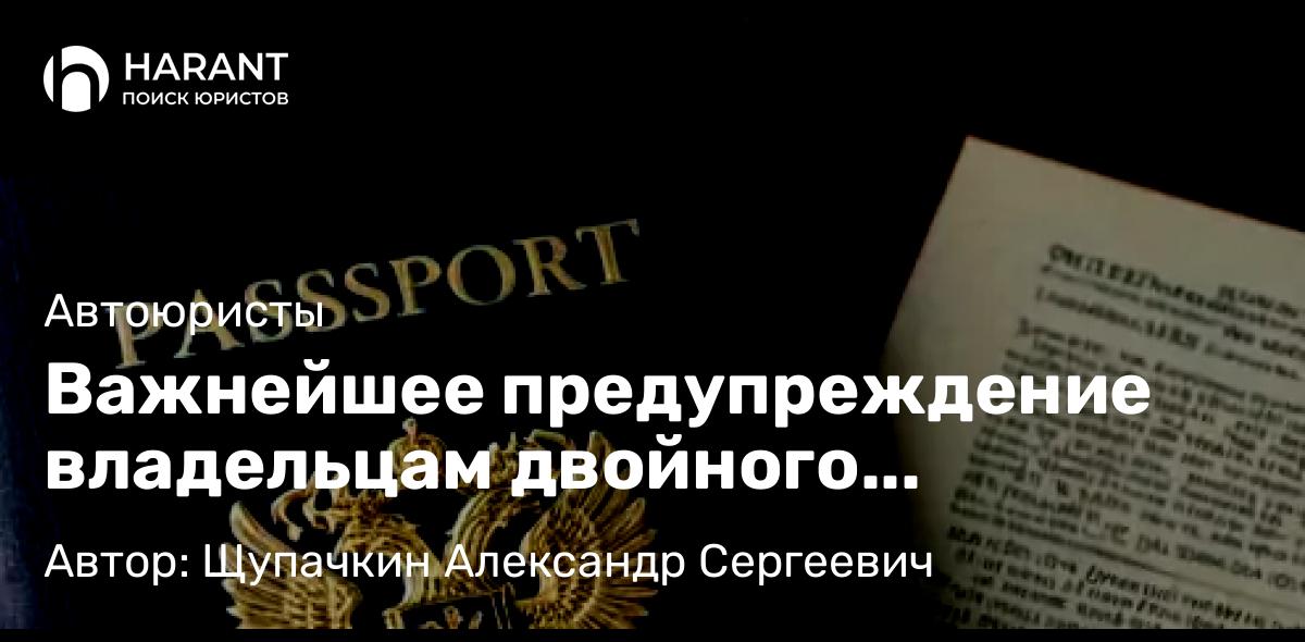 Юрист Щупачкин Александр Сергеевич объясняет: Важнейшее предупреждение владельцам двойного гражданства: прочтите перед поездкой!